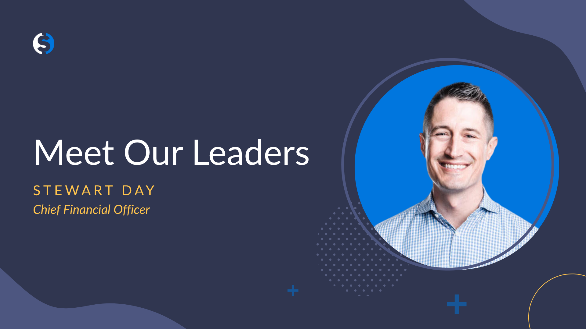 A photo of Stewart Day on a bright blue background circle, laid on a dark blue background with the words "Meet Our Leaders: Stewart Day, Chief Financial Officer"